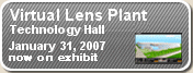 Technology Hall Virtual Lens Plant 2007.1.31 now on exhibit